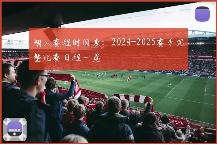 湖人赛程时间表:2024-2025赛季完整比赛日程一览